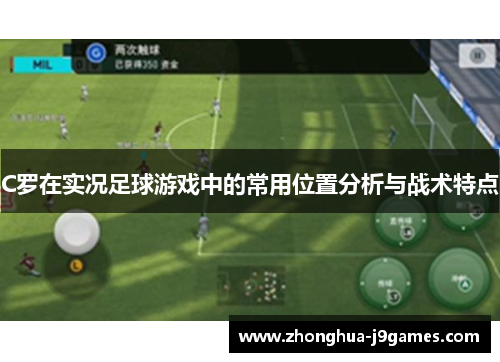 C罗在实况足球游戏中的常用位置分析与战术特点 C罗在实况足球游戏中的常用位置分析与战术特点