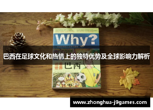 巴西在足球文化和热情上的独特优势及全球影响力解析