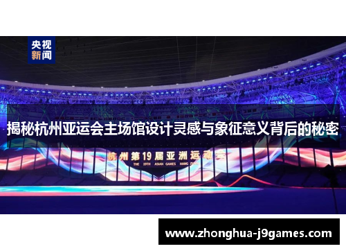 揭秘杭州亚运会主场馆设计灵感与象征意义背后的秘密