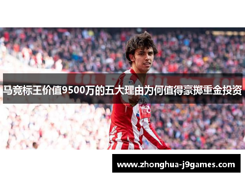 马竞标王价值9500万的五大理由为何值得豪掷重金投资