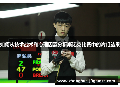 如何从技术战术和心理因素分析斯诺克比赛中的冷门结果 如何从技术战术和心理因素分析斯诺克比赛中的冷门结果