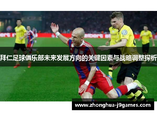 拜仁足球俱乐部未来发展方向的关键因素与战略调整探析 拜仁足球俱乐部未来发展方向的关键因素与战略调整探析