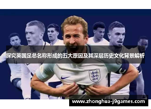 探究英国足总名称形成的五大原因及其深层历史文化背景解析