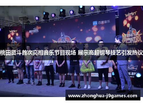 桃田贤斗首次亮相音乐节目现场 展示高超钢琴技艺引发热议