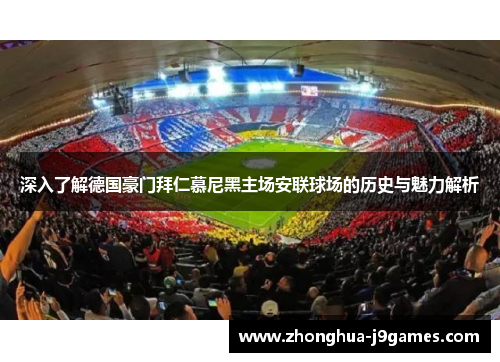 深入了解德国豪门拜仁慕尼黑主场安联球场的历史与魅力解析