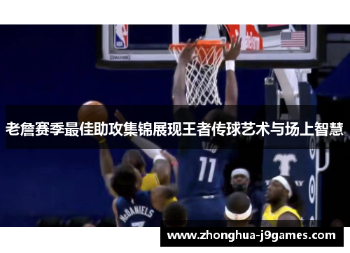 老詹赛季最佳助攻集锦展现王者传球艺术与场上智慧