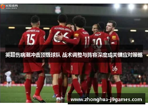 英超伤病潮冲击顶级球队 战术调整与阵容深度成关键应对策略 英超伤病潮冲击顶级球队 战术调整与阵容深度成关键应对策略