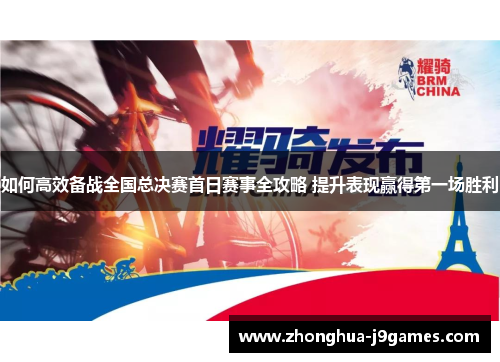 如何高效备战全国总决赛首日赛事全攻略 提升表现赢得第一场胜利 如何高效备战全国总决赛首日赛事全攻略 提升表现赢得第一场胜利