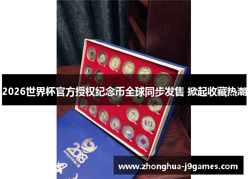 2026世界杯官方授权纪念币全球同步发售 掀起收藏热潮 2026世界杯官方授权纪念币全球同步发售 掀起收藏热潮
